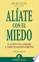 Libro Aliate Con el Miedo: El Secreto Para Comunicarte Eficazmente = Team Up with Fear