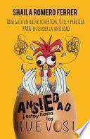 Libro Ansiedad ¡estoy Hasta Los Huevos!: Una Guía Un Huevo Divertida, Útil Y Práctica Para Entender La Ansiedad