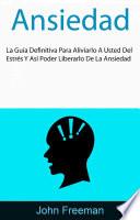 Libro Ansiedad: La Guía Definitiva Para Aliviarlo A Usted Del Estrés Y Así Poder Liberarlo De La Ansiedad