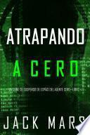 Libro Atrapando a Cero (La Serie de Suspenso de Espías del Agente Cero—Libro #4)