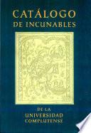 Catálogo de incunables de la Biblioteca de la Universidad Complutense