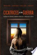 Libro Cicatrices de Una Guerra: Historias no Contadas, Memorias para que el Pasado no se Repita