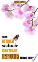 Libro Cómo atraer, seducir, cautivar e influir en los demás (VERSION PDF)