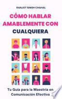 Libro Cómo Hablar Amablemente con Cualquiera: Tu Guía para la Maestría en Comunicación Efectiva