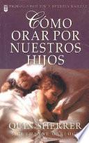 Libro Cómo Orar Por Nuestros Hijos = How to Pray for Our Children