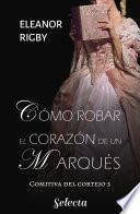 Libro Cómo robar el corazón de un marqués (La comitiva del cortejo 3)