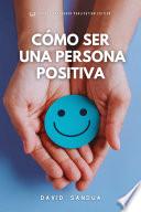 Libro CÓMO SER UNA PERSONA POSITIVA