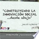 Libro Construyendo La Innovacion Social...Desde Abajo: Emancipacion y Renacimiento 2.0
