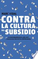 Libro Contra la cultura del subsidio