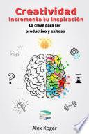 Libro Creatividad Incrementa tu inspiracion. La clave para ser productivo y exitoso.