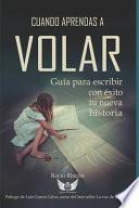 Libro Cuando Aprendas A Volar: Guía para escribir con éxito tu nueva historia