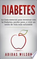 Libro DIABETES : La Guía esencial para terminar con la Diabetes, perder peso, y vivir un estilo de vida más saludable