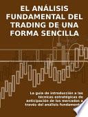 Libro EL ANÁLISIS FUNDAMENTAL DEL TRADING DE UNA FORMA SENCILLA. La guía de introducción a las técnicas estratégicas de anticipación de los mercados a través del análisis fundamental.