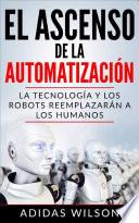 Libro El Ascenso de la Automatización: La Tecnología y los Robots Reemplazarán a los humanos