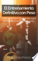 Libro El Entrenamiento Definitivo con Peso: Los 10 equipos esenciales para el fortalecimiento del cuerpo.