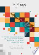 Libro El futuro de la integración de la comunidad Andina, el mercado común del sur y la alianza del Pacífico