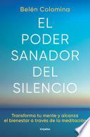 Libro El Poder Sanador del Silencio: Transforma Tu Mente Y Alcanza El Bienestar a Trav És de la Meditación