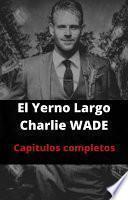 Libro El Yerno Largo - Charlie Wade - El Yerno Millonario - Libro Completo