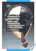Libro HISTORIA DE LA ANTROPOLOGÍA. FORMACIONES SOCIOECONÓMICAS Y PRAXIS ANTROPOLÓGICAS, TEORÍAS E IDEOLOGÍAS