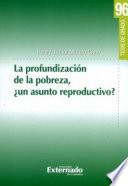 Libro La profundización de la pobreza, ¿un asunto reproductivo?