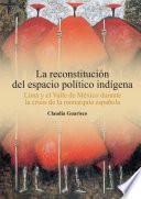 Libro La reconstitución del espacio político indígena. Lima y el Valle de México durante la crisis de la monarquía española
