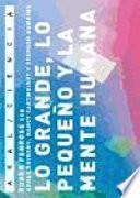 Libro Lo grande, lo pequeño y la mente humana