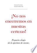 Libro ¡No nos encerremos en nuestras certezas! Pequeño elogio de la apertura de mente