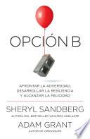 Libro Opción B: Afrontar la adversidad, desarrollar la resiliencia y alcanzar la felicidad / Option B: Facing Adversity, Building Resilience, and Finding Joy
