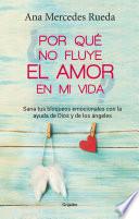 Libro Por qué no fluye el amor en mi vida: Sana tus bloqueos emocionales con la ayuda de Dios y los ángeles / Why Isn't Love Flowing in My Life?