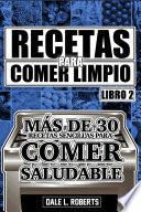 Libro Recetas para Comer Limpio: Más de 30 recetas sencillas para comer saludable (Libro 2)