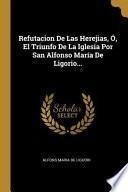 Libro Refutacion de Las Herejias, Ó, El Triunfo de la Iglesia Por San Alfonso María de Ligorio...