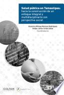 Libro Salud pública en Tamaulipas: hacia la construcción de un enfoque integral y multidisciplinario con perspectiva social