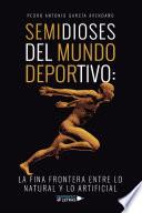 Libro Semidioses del mundo deportivo: la fina frontera entre lo natural y lo artificia