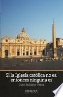 Libro Si la iglesia católica no es, entonces ninguna es