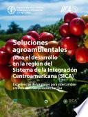 Libro Soluciones agroambientales para la agenda de desarrollo en países del Sistema de la Integración Centroamericana (SICA)