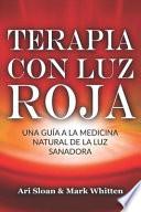 Libro Terapia Con Luz Roja: Una Guía a la Medicina Natural de la Luz Sanadora: Red Light Therapy: Guide to Natural Healing Light Medicine - (Libro