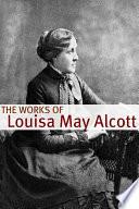 Libro The Works of Louisa May Alcott (Annotated with Biography of Alcott and Plot Analysis)