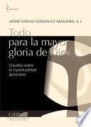 Libro Todo Para La Mayor Gloria de Dios: Estudios Sobre La Espiritualidad Ignaciana