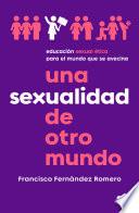 Libro Una sexualidad de otro mundo: Educación sexual ética para el mundo que se avecin a / An Out-of-this-world Sexuality: Ethical Sexual Education for the Future..