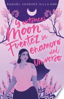 Libro Y entonces Moon Fuentez se enamoró del universo